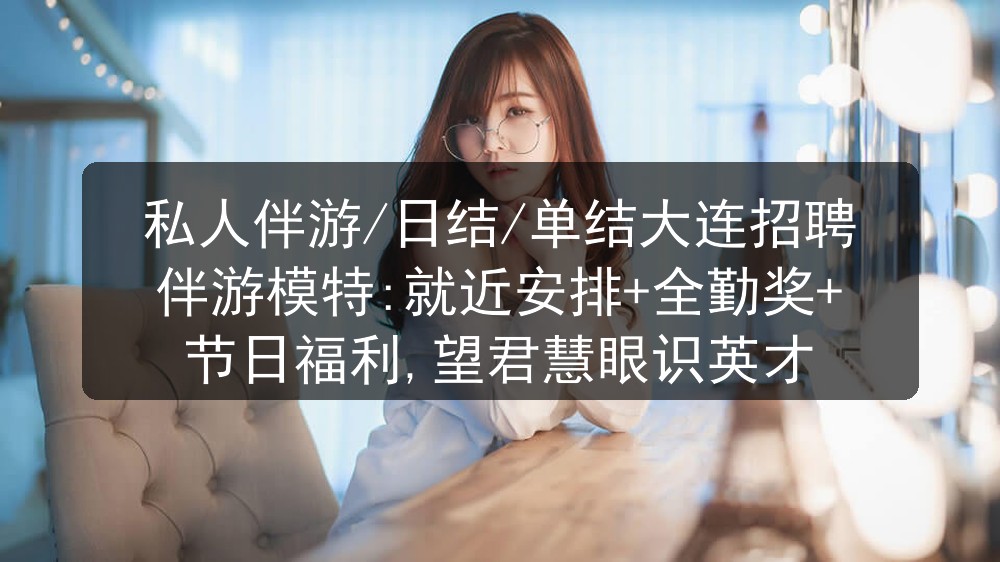 私人伴游/日结/单结大连招聘伴游模特:就近安排+全