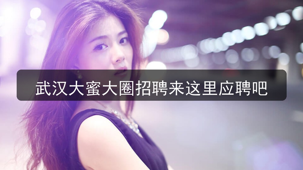 武汉大蜜大圈招聘来这里应聘吧(图1)