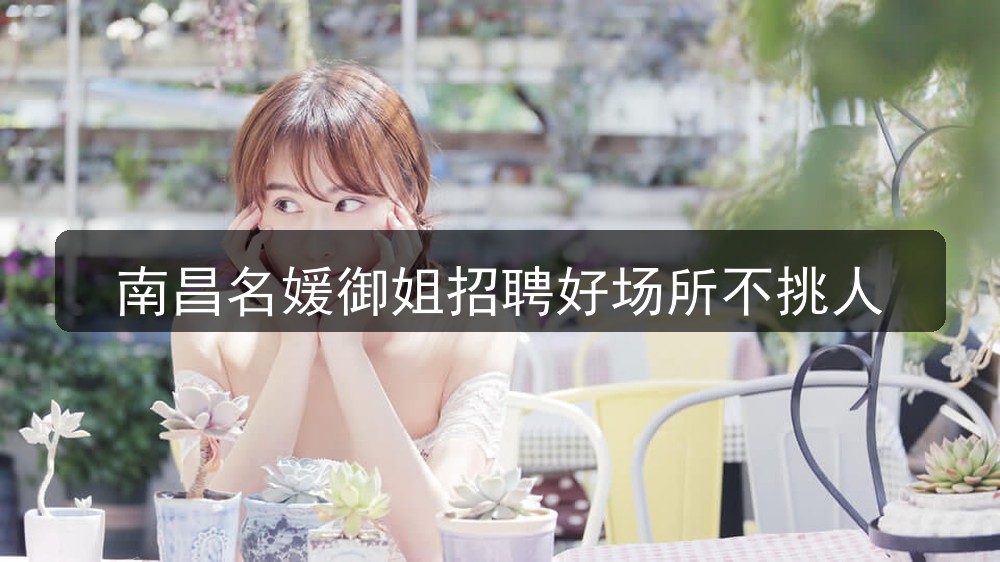 南昌名媛御姐招聘好场所不挑人(图1) 南昌名媛御姐招聘好场所不挑人(图1)