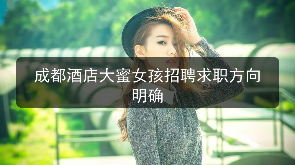 成都酒店大蜜女孩招聘求职方向明确